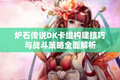炉石传说DK卡组构建技巧与战斗策略全面解析