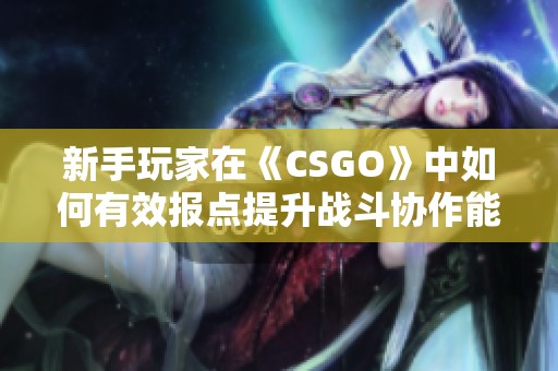 新手玩家在《CSGO》中如何有效报点提升战斗协作能力