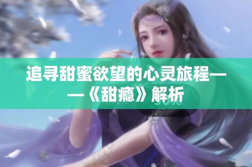 追寻甜蜜欲望的心灵旅程——《甜瘾》解析