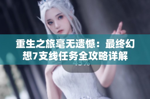 重生之旅毫无遗憾：最终幻想7支线任务全攻略详解
