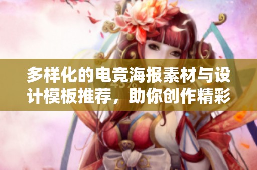 多样化的电竞海报素材与设计模板推荐，助你创作精彩视觉效果