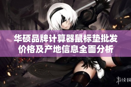 华硕品牌计算器鼠标垫批发价格及产地信息全面分析