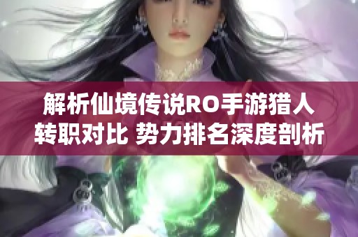 解析仙境传说RO手游猎人转职对比 势力排名深度剖析