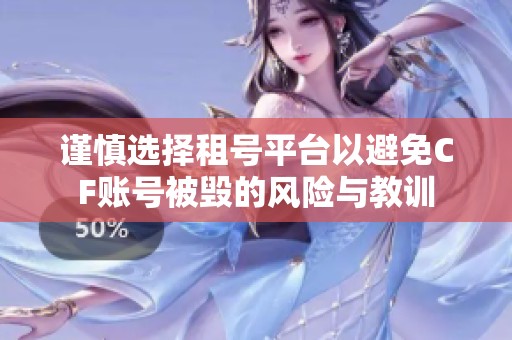谨慎选择租号平台以避免CF账号被毁的风险与教训