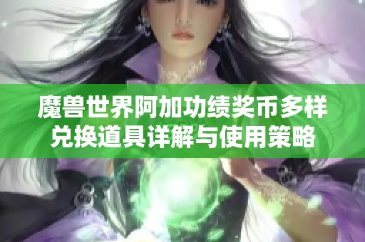 魔兽世界阿加功绩奖币多样兑换道具详解与使用策略