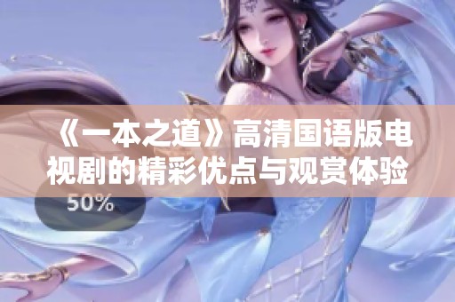 《一本之道》高清国语版电视剧的精彩优点与观赏体验分析