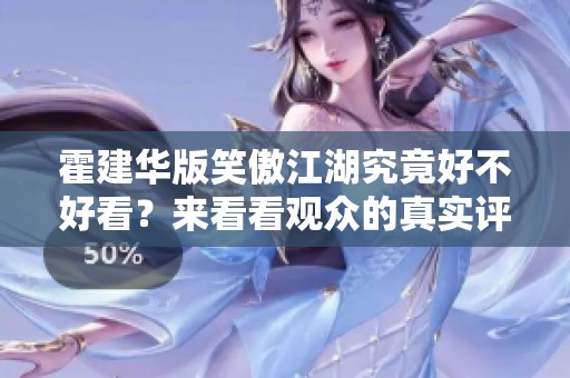 霍建华版笑傲江湖究竟好不好看？来看看观众的真实评价！