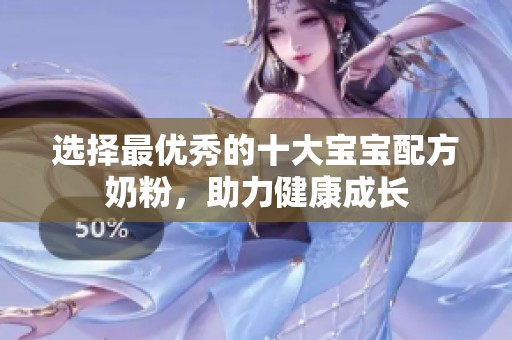 选择最优秀的十大宝宝配方奶粉，助力健康成长