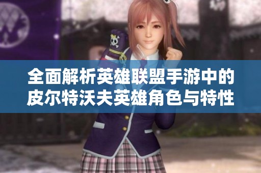 全面解析英雄联盟手游中的皮尔特沃夫英雄角色与特性