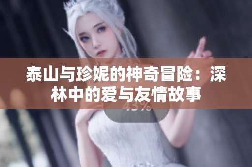 泰山与珍妮的神奇冒险：深林中的爱与友情故事