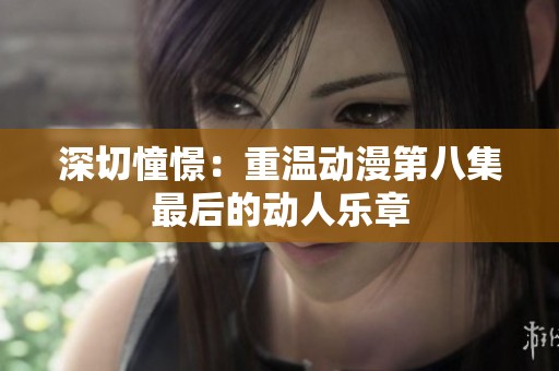深切憧憬：重温动漫第八集最后的动人乐章