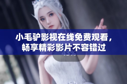 小毛驴影视在线免费观看，畅享精彩影片不容错过