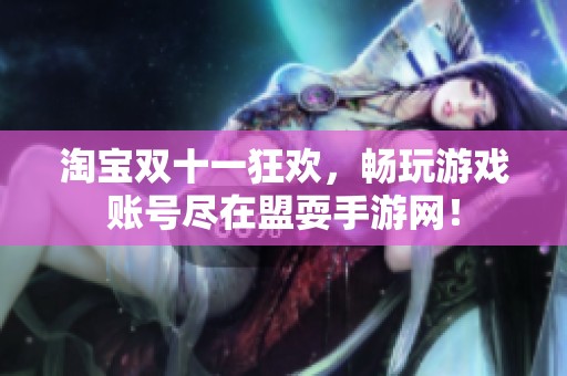 淘宝双十一狂欢，畅玩游戏账号尽在盟耍手游网！