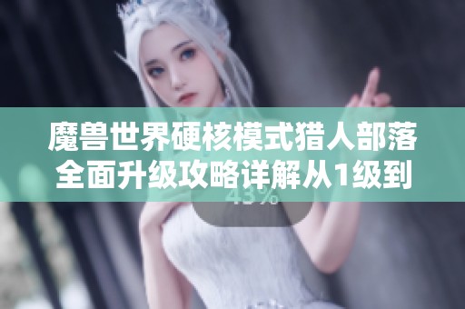 魔兽世界硬核模式猎人部落全面升级攻略详解从1级到60级