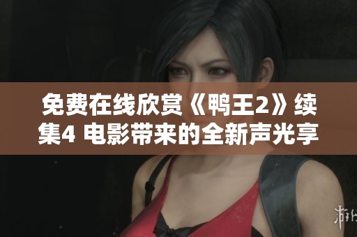 免费在线欣赏《鸭王2》续集4 电影带来的全新声光享受