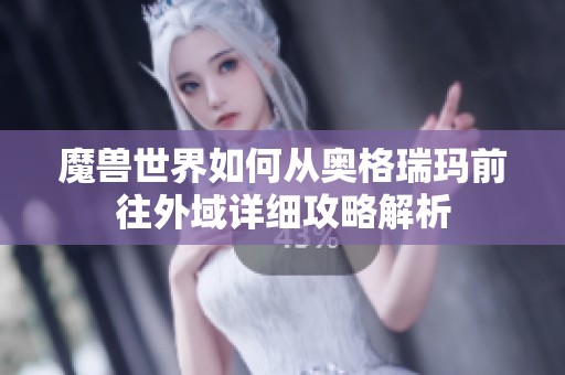 魔兽世界如何从奥格瑞玛前往外域详细攻略解析