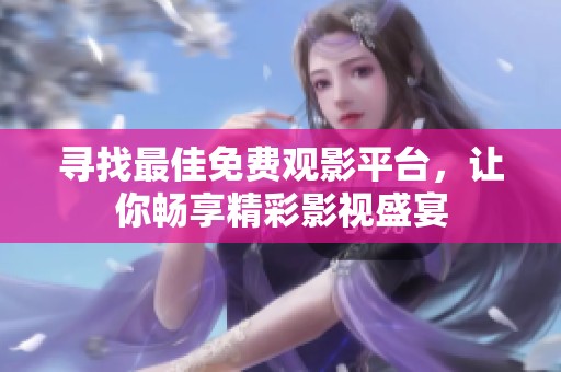 寻找最佳免费观影平台，让你畅享精彩影视盛宴