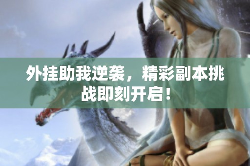 外挂助我逆袭，精彩副本挑战即刻开启！