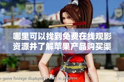哪里可以找到免费在线观影资源并了解苹果产品购买渠道