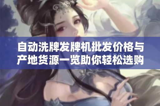 自动洗牌发牌机批发价格与产地货源一览助你轻松选购