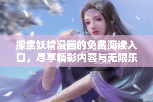 探索妖精漫画的免费阅读入口，尽享精彩内容与无限乐趣