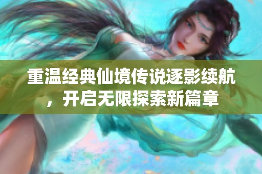 重温经典仙境传说逐影续航，开启无限探索新篇章