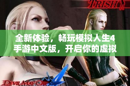 全新体验，畅玩模拟人生4手游中文版，开启你的虚拟人生冒险之旅