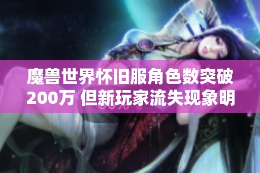 魔兽世界怀旧服角色数突破200万 但新玩家流失现象明显