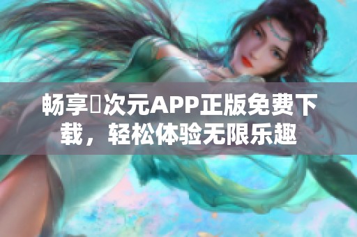 畅享囧次元APP正版免费下载，轻松体验无限乐趣
