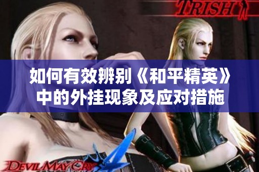 如何有效辨别《和平精英》中的外挂现象及应对措施