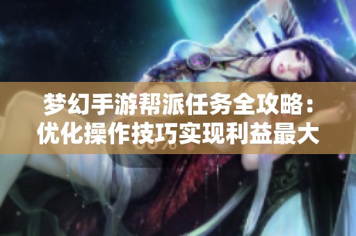 梦幻手游帮派任务全攻略：优化操作技巧实现利益最大化的方法解析