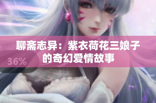 聊斋志异：紫衣荷花三娘子的奇幻爱情故事