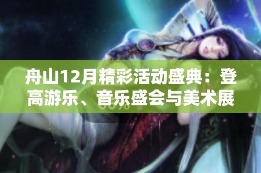 舟山12月精彩活动盛典：登高游乐、音乐盛会与美术展览齐亮相