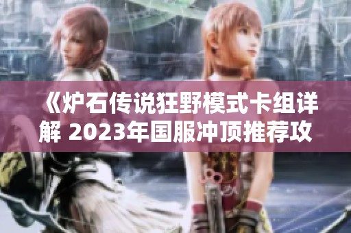 《炉石传说狂野模式卡组详解 2023年国服冲顶推荐攻略》
