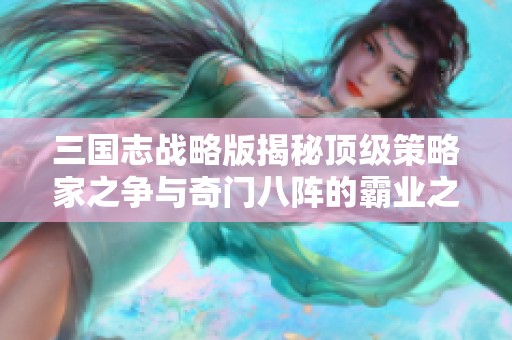 三国志战略版揭秘顶级策略家之争与奇门八阵的霸业之路