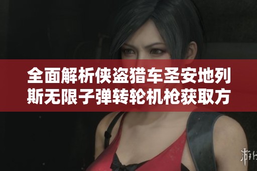 全面解析侠盗猎车圣安地列斯无限子弹转轮机枪获取方法和技巧