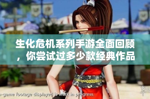 生化危机系列手游全面回顾，你尝试过多少款经典作品？