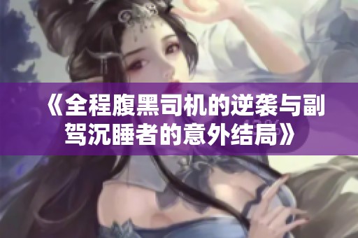 《全程腹黑司机的逆袭与副驾沉睡者的意外结局》