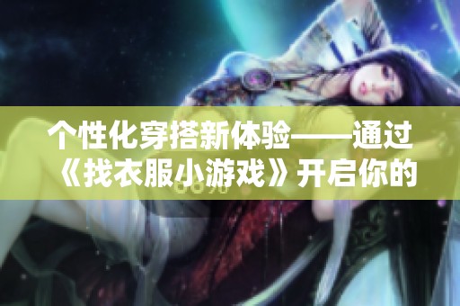 个性化穿搭新体验——通过《找衣服小游戏》开启你的时尚探险之旅