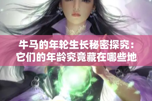牛马的年轮生长秘密探究：它们的年龄究竟藏在哪些地方