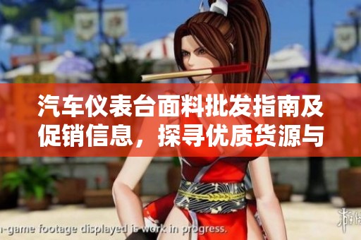 汽车仪表台面料批发指南及促销信息，探寻优质货源与实惠价格