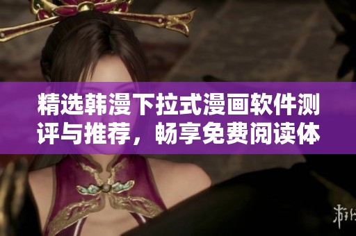 精选韩漫下拉式漫画软件测评与推荐，畅享免费阅读体验
