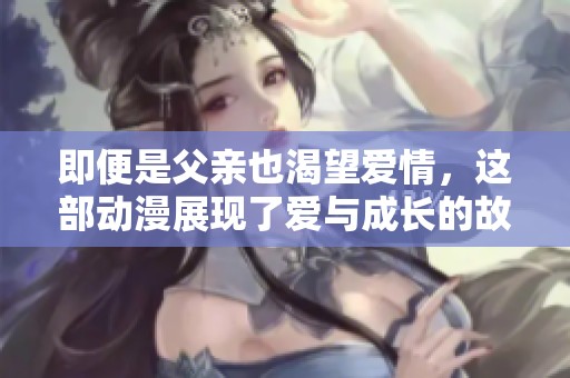 即便是父亲也渴望爱情，这部动漫展现了爱与成长的故事