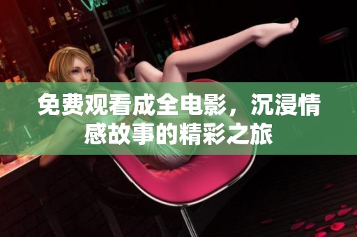 免费观看成全电影，沉浸情感故事的精彩之旅