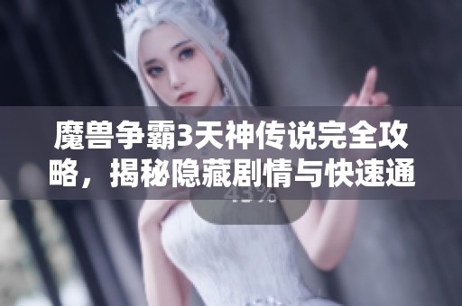 魔兽争霸3天神传说完全攻略，揭秘隐藏剧情与快速通关秘技