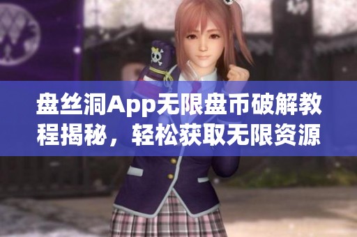 盘丝洞App无限盘币破解教程揭秘，轻松获取无限资源
