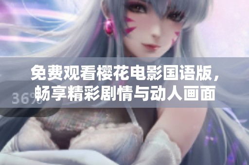 免费观看樱花电影国语版，畅享精彩剧情与动人画面