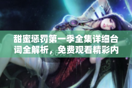 甜蜜惩罚第一季全集详细台词全解析，免费观看精彩内容探索
