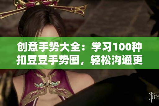 创意手势大全：学习100种扣豆豆手势图，轻松沟通更有趣
