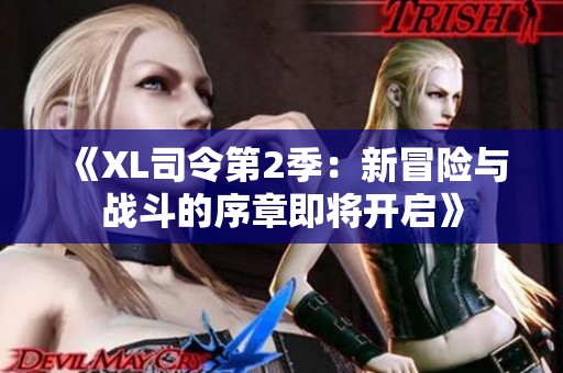 《XL司令第2季：新冒险与战斗的序章即将开启》
